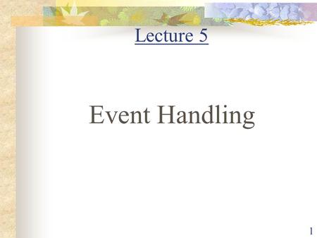 Lecture 5 Event Handling.