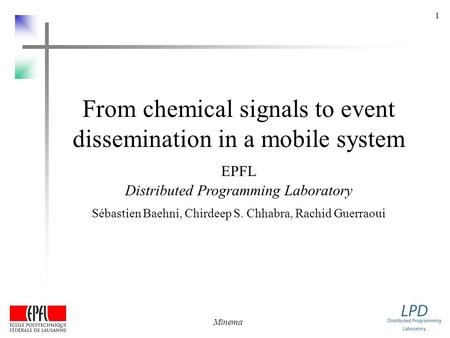 Minema 1 From chemical signals to event dissemination in a mobile system EPFL Distributed Programming Laboratory Sébastien Baehni, Chirdeep S. Chhabra,