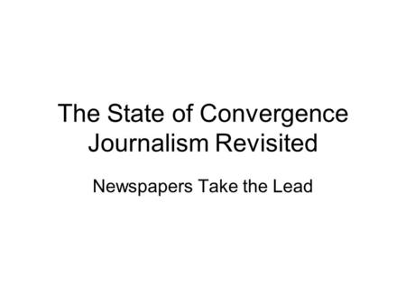 The State of Convergence Journalism Revisited Newspapers Take the Lead.
