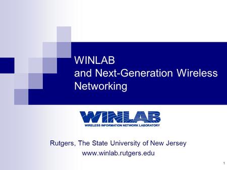 1 WINLAB and Next-Generation Wireless Networking Rutgers, The State University of New Jersey www.winlab.rutgers.edu.