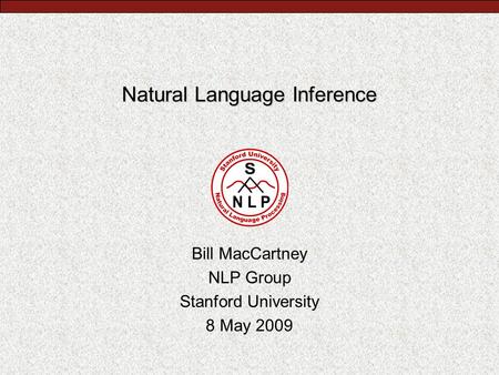 Natural Language Inference Bill MacCartney NLP Group Stanford University 8 May 2009.