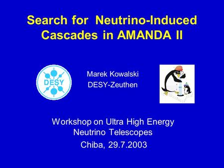 29.7.2003M. Kowalski Search for Neutrino-Induced Cascades in AMANDA II Marek Kowalski DESY-Zeuthen Workshop on Ultra High Energy Neutrino Telescopes Chiba,