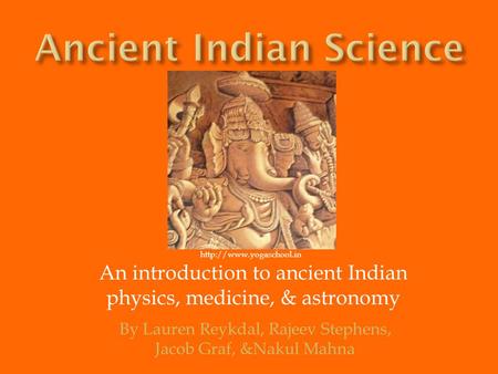 An introduction to ancient Indian physics, medicine, & astronomy By Lauren Reykdal, Rajeev Stephens, Jacob Graf, &Nakul Mahna