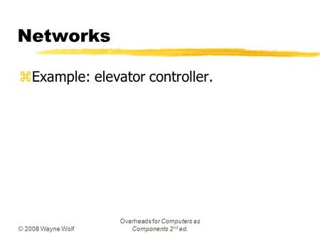 © 2008 Wayne Wolf Overheads for Computers as Components 2 nd ed. Networks zExample: elevator controller.