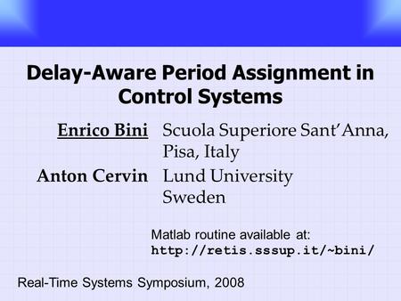 Delay-Aware Period Assignment in Control Systems Anton CervinLund University Sweden Enrico BiniScuola Superiore Sant’Anna, Pisa, Italy Real-Time Systems.