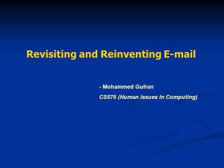 Revisiting and Reinventing E-mail - Mohammed Gufran CS575 (Human Issues in Computing)