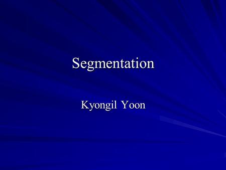 Segmentation Kyongil Yoon. Segmentation Obtain a compact representation of what is helpful (in the image) No comprehensive theory of segmentation Human.
