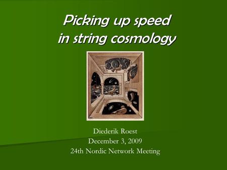 Picking up speed in string cosmology Diederik Roest December 3, 2009 24th Nordic Network Meeting.