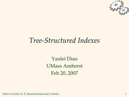 1 Tree-Structured Indexes Yanlei Diao UMass Amherst Feb 20, 2007 Slides Courtesy of R. Ramakrishnan and J. Gehrke.