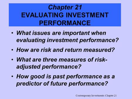 Contemporary Investments: Chapter 21 Chapter 21 EVALUATING INVESTMENT PERFORMANCE What issues are important when evaluating investment performance? How.