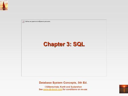 Database System Concepts, 5th Ed. ©Silberschatz, Korth and Sudarshan See www.db-book.com for conditions on re-usewww.db-book.com Chapter 3: SQL.