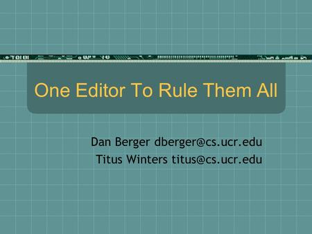 One Editor To Rule Them All Dan Berger Titus Winters