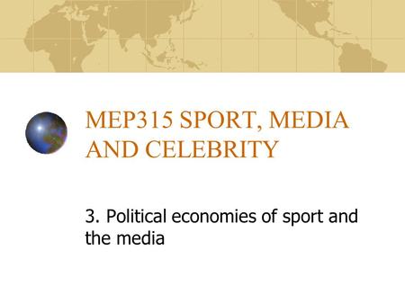 MEP315 SPORT, MEDIA AND CELEBRITY 3. Political economies of sport and the media.