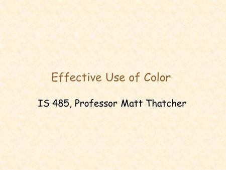 Effective Use of Color IS 485, Professor Matt Thatcher.
