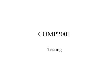 COMP2001 Testing. Aims of Testing To achieve a correct system producing correct results with a variety of input data.