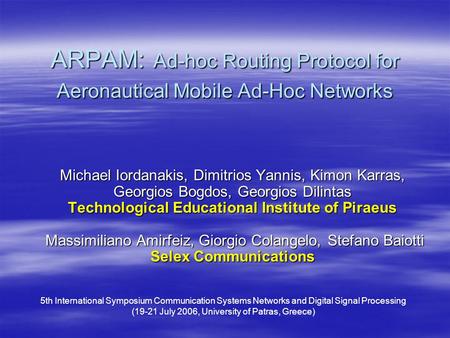 ARPAM: Ad-hoc Routing Protocol for Aeronautical Mobile Ad-Hoc Networks Michael Iordanakis, Dimitrios Yannis, Kimon Karras, Georgios Bogdos, Georgios Dilintas.