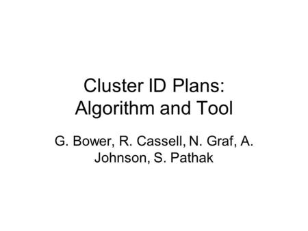 Cluster ID Plans: Algorithm and Tool G. Bower, R. Cassell, N. Graf, A. Johnson, S. Pathak.