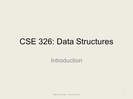 CSE 326: Data Structures Introduction 1Data Structures - Introduction.