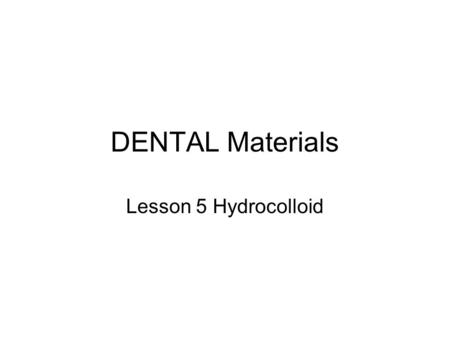 DENTAL Materials Lesson 5 Hydrocolloid 1. INGREDIENTS Water- 80-85% Agar-agar- Seaweed- 15% Borax- sm amt for strength and inhibit set Potassium sulfate-