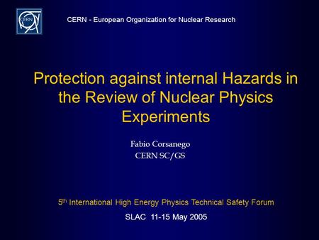 CERN - European Organization for Nuclear Research Fabio Corsanego CERN SC/GS Protection against internal Hazards in the Review of Nuclear Physics Experiments.