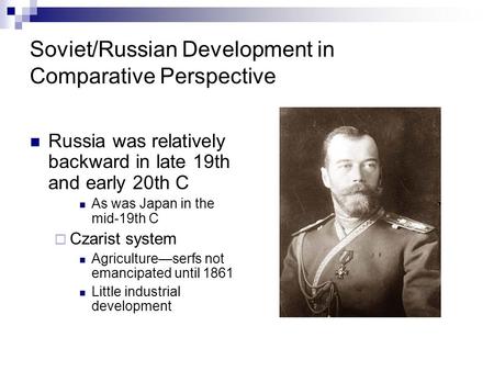 Soviet/Russian Development in Comparative Perspective Russia was relatively backward in late 19th and early 20th C As was Japan in the mid-19th C  Czarist.