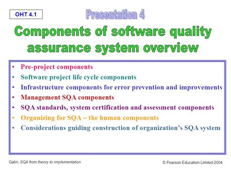 OHT 4.1 Galin, SQA from theory to implementation © Pearson Education Limited 2004 Pre-project components Software project life cycle components Infrastructure.