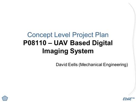 EDGE™ Concept Level Project Plan P08110 – UAV Based Digital Imaging System David Eells (Mechanical Engineering)