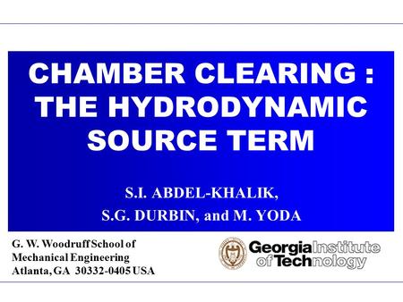 G. W. Woodruff School of Mechanical Engineering Atlanta, GA 30332-0405 USA CHAMBER CLEARING : THE HYDRODYNAMIC SOURCE TERM S.I. ABDEL-KHALIK, S.G. DURBIN,