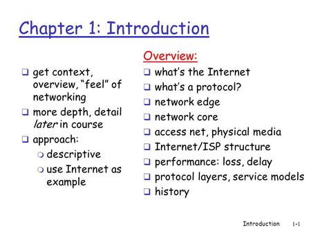 Introduction1-1 Chapter 1: Introduction  get context, overview, “feel” of networking  more depth, detail later in course  approach: m descriptive m.
