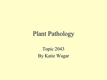 Plant Pathology Topic 2043 By Katie Wagar.