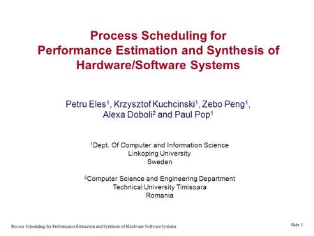 Process Scheduling for Performance Estimation and Synthesis of Hardware/Software Systems Slide 1 Process Scheduling for Performance Estimation and Synthesis.