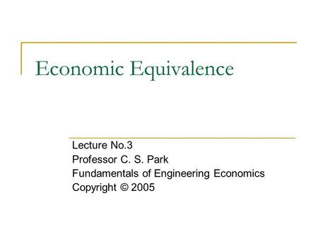 Economic Equivalence Lecture No.3 Professor C. S. Park