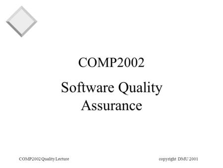 COMP2002 Quality Lecturecopyright DMU 2001 COMP2002 Software Quality Assurance.