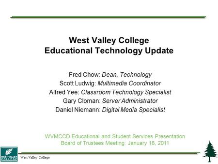West Valley College West Valley College Educational Technology Update Fred Chow: Dean, Technology Scott Ludwig: Multimedia Coordinator Alfred Yee: Classroom.