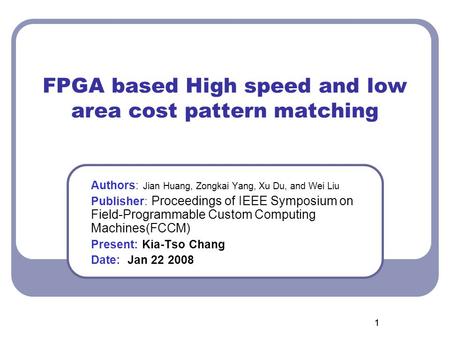 11 FPGA based High speed and low area cost pattern matching Authors: Jian Huang, Zongkai Yang, Xu Du, and Wei Liu Publisher: Proceedings of IEEE Symposium.