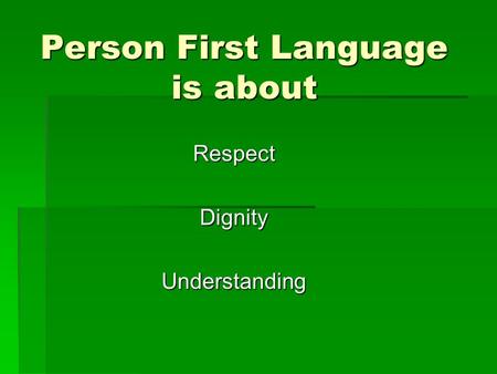 Person First Language is about RespectDignityUnderstanding.