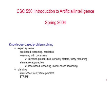 1 CSC 550: Introduction to Artificial Intelligence Spring 2004 Knowledge-based problem solving  expert systems rule-based reasoning, heuristics reasoning.