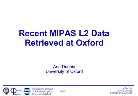 Atmospheric, Oceanic & Planetary Physics, University of Oxford A Dudhia MIPAS QWG15 ESRIN 23-25 Jan 2008 Page 1 Recent MIPAS L2 Data Retrieved at Oxford.