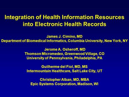 Integration of Health Information Resources into Electronic Health Records James J. Cimino, MD Department of Biomedical Informatics, Columbia University,