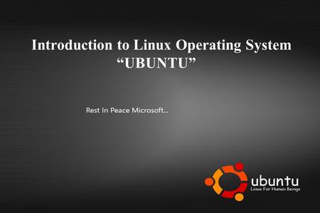 Introduction to Linux Operating System “UBUNTU”. Operating System- it is responsible for the management and coordination of activities of hardware and.