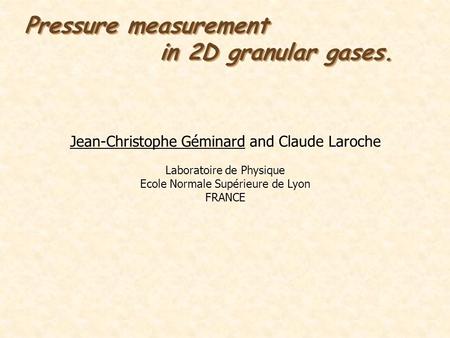 Pressure measurement in 2D granular gases. Jean-Christophe Géminard and Claude Laroche Laboratoire de Physique Ecole Normale Supérieure de Lyon FRANCE.