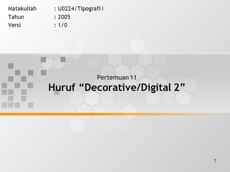 1 Pertemuan 11 Huruf “Decorative/Digital 2” Matakuliah: U0224/Tipografi I Tahun: 2005 Versi: 1/0.