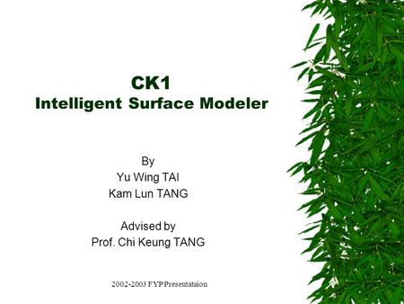 2002-2003 FYP Presentataion CK1 Intelligent Surface Modeler By Yu Wing TAI Kam Lun TANG Advised by Prof. Chi Keung TANG.