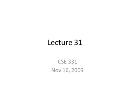 Lecture 31 CSE 331 Nov 16, 2009. Jeff is out of town this week No regular recitation or Jeff’s normal office hours I’ll hold extra Question sessions Mon,