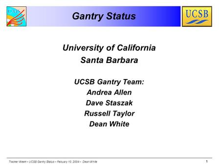Tracker Week – UCSB Gantry Status – Febuary 10, 2004 – Dean White 1 Gantry Status University of California Santa Barbara UCSB Gantry Team: Andrea Allen.