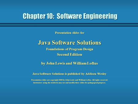 Chapter 10: Software Engineering Presentation slides for Java Software Solutions Foundations of Program Design Second Edition by John Lewis and William.