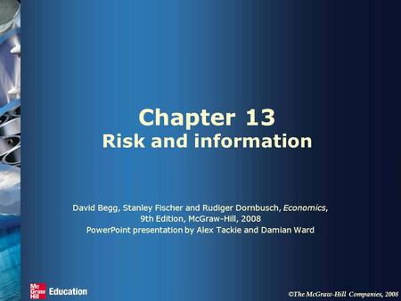 © The McGraw-Hill Companies, 2008 Chapter 13 Risk and information David Begg, Stanley Fischer and Rudiger Dornbusch, Economics, 9th Edition, McGraw-Hill,