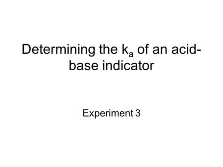 Determining the k a of an acid- base indicator Experiment 3.