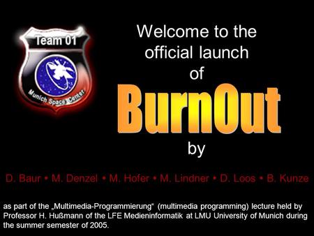 Welcome to the official launch of D. Baur  M. Denzel  M. Hofer  M. Lindner  D. Loos  B. Kunze as part of the „Multimedia-Programmierung“ (multimedia.