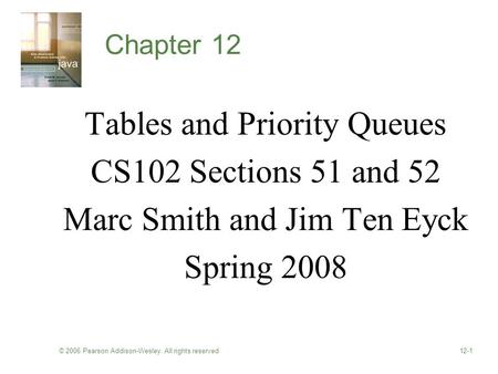 © 2006 Pearson Addison-Wesley. All rights reserved12-1 Chapter 12 Tables and Priority Queues CS102 Sections 51 and 52 Marc Smith and Jim Ten Eyck Spring.